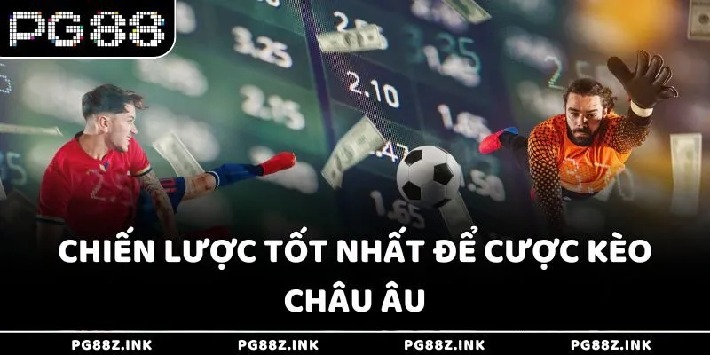 Chiến lược tốt nhất để cược kèo châu Âu tại PG88
