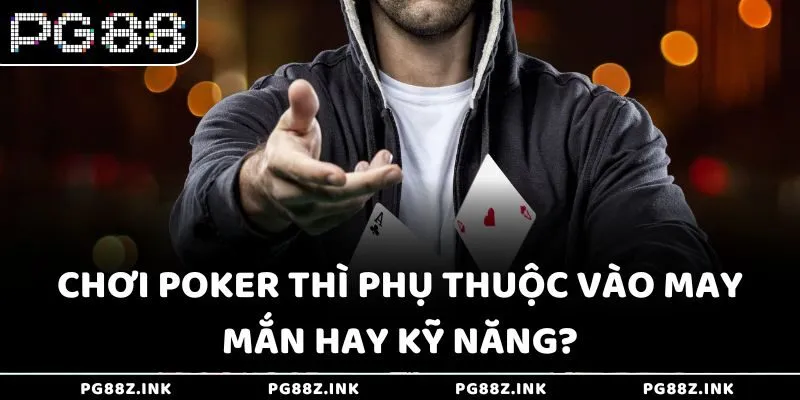 Chơi Poker tại PG88 thì phụ thuộc vào may mắn hay kỹ năng?