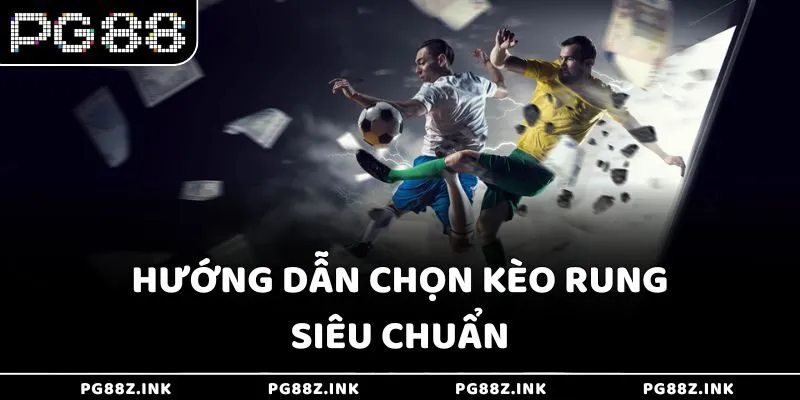 Hướng dẫn chọn kèo rung siêu chuẩn tại PG88