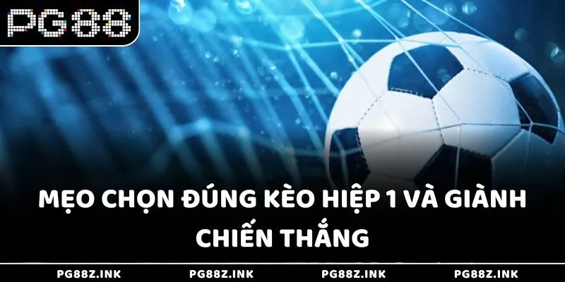 Mẹo chọn đúng kèo hiệp 1 và giành chiến thắng tại PG88
