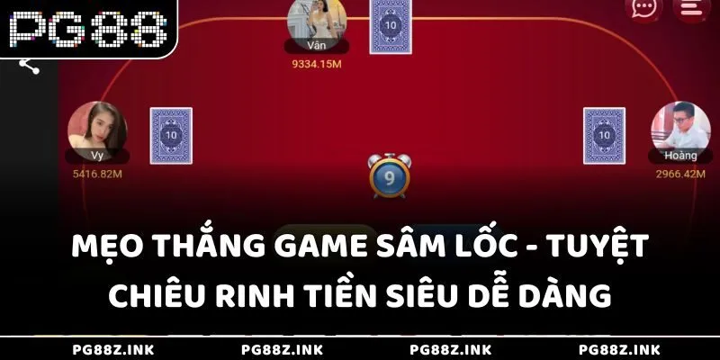 Mẹo thắng game Sâm Lốc - Tuyệt chiêu rinh tiền siêu dễ dàng tại PG88