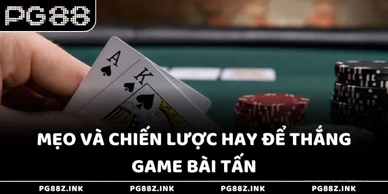 Mẹo và chiến lược hay để thắng game bài Tấn tại PG88