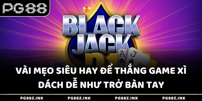 Vài mẹo siêu hay để thắng game Xì Dách tại PG88 dễ như trở bàn tay