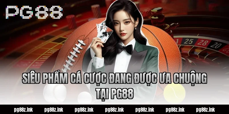 Siêu phẩm cá cược đang được ưa chuộng tại PG88