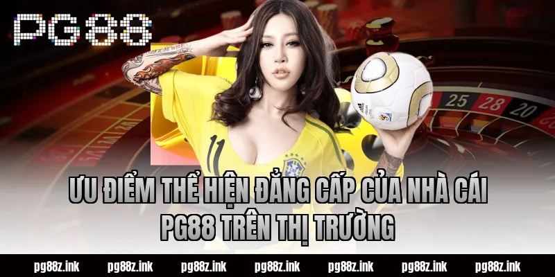 Ưu điểm thể hiện đẳng cấp của nhà cái PG88 trên thị trường