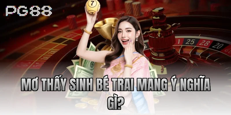 Mơ thấy sinh bé trai mang ý nghĩa gì?